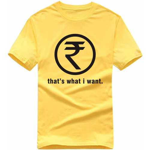 Rupee Symbol That's What I Want Funny T-shirt India image
