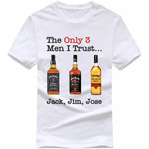 The Only 3 Men I Trust Jack Jim Jose Beer Funny Beer Alcohol Quotes T-shirt India image