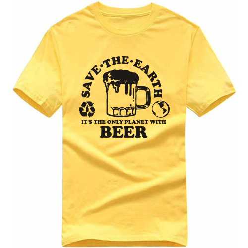 Save The Earth It's The Only Planet With Beer Funny Beer Alcohol Quotes T-shirt India image