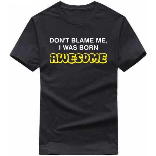 Don't Blame Me, I Was Born Awesome Funny T-shirt India image