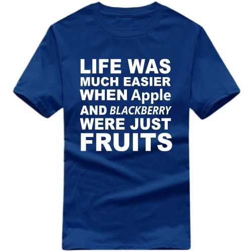 Life Was Much Easier When Apple And Blackberry Were Just Fruits Funny T-shirt India image