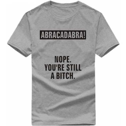 Abracadabara Nope You're Still A Bitch Explicit (18+) Slogan T-shirts image
