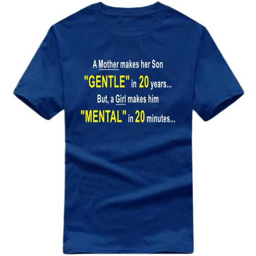 A Mother Makes Her Son Gentle In 20 Years But A Girl Makes Him Mental In 20 Minutes Funny T-shirt India image