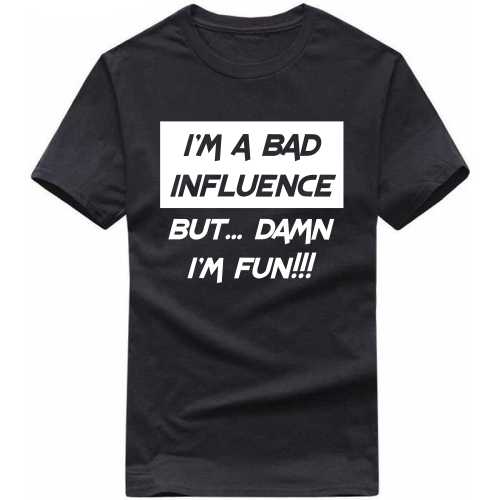 I'm A Bad Influence But Damn I'm Fun Funny T-shirt India image