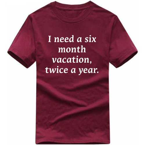 I Need A Six Month Vacation, Twice A Year Funny T-shirt India image
