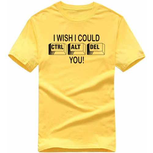 I Wish I Could Ctrl Alt Del You Geeks Funny Geek Programmer Quotes T-shirt India image