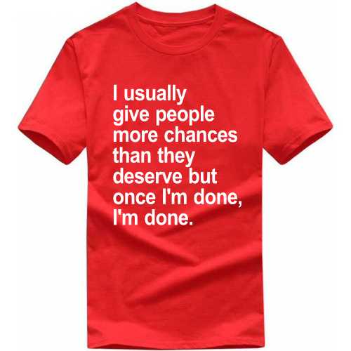 I Usually Give People More Chances Than They Deserve But Once I'm Done I'm Done Funny T-shirt India image