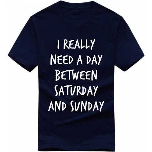 I Really Need A Day Between Saturday And Sunday Funny T-shirt India image