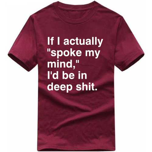 If I Actually Spoke My Mind I'd Be In Deep Shit Funny T-shirt India image
