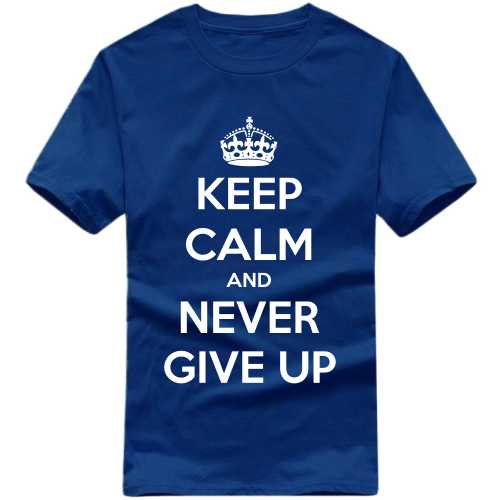 Keep Calm And Never Give Up Daily T-Shirts