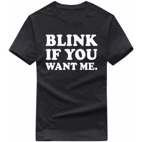 Blink If You Want Me Funny Slogan Funny T-shirt India image