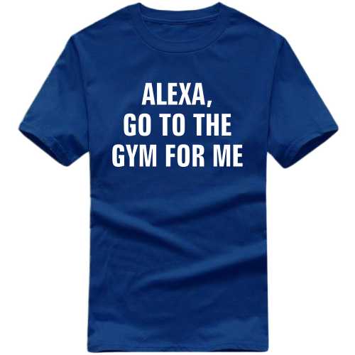 Alexa Go To The Gym For Me Gym T-shirt India image