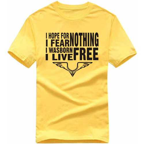 I Hope For Nothing I Fear Nothing I Was Born Free I Live Free Biker T-shirt India image