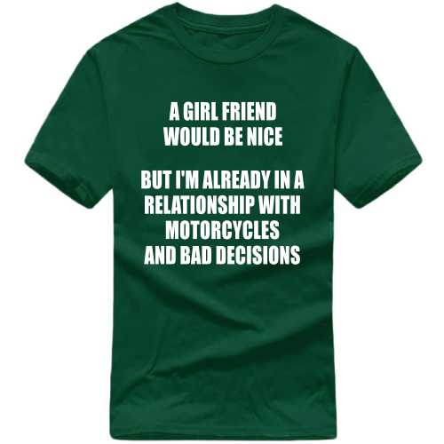 A Girl Friend Would Be Nice But I Am Already In A Relationship With Motorycles And Bad Decisions Biker T-shirt India image