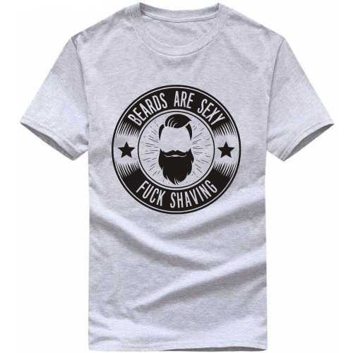 Beards Are Sexy Fuck Shaving Funny Beard Quotes T-shirt India image