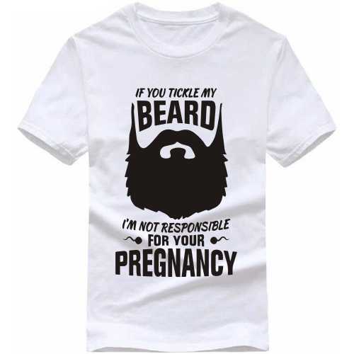 If You Tickle My Beard I Am Not Responsible For Your Pregnancy Funny Beard Quotes T-shirt India image