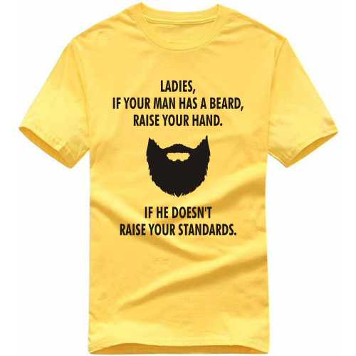 Ladies If You Man Has A Beard Raise Your Hands If He Doesn't Raise Your Standards Funny Beard Quotes T-shirt India image