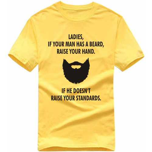 Ladies If Your Man Has A Beard Raise Your Hands If He Doesn't Raise Your Standards Funny Beard Quotes T-shirt India image