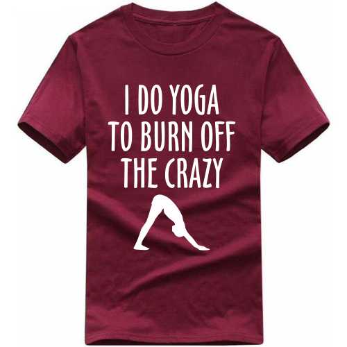 I Do Yoga To Burn Off The Crazy T Shirt image