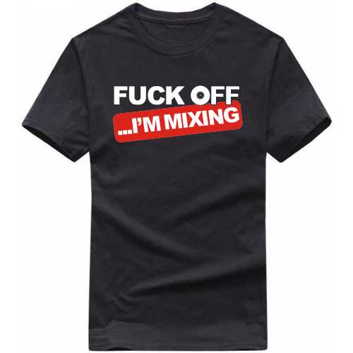 Fuck Off I'm Mixing Music Dj T Shirt image