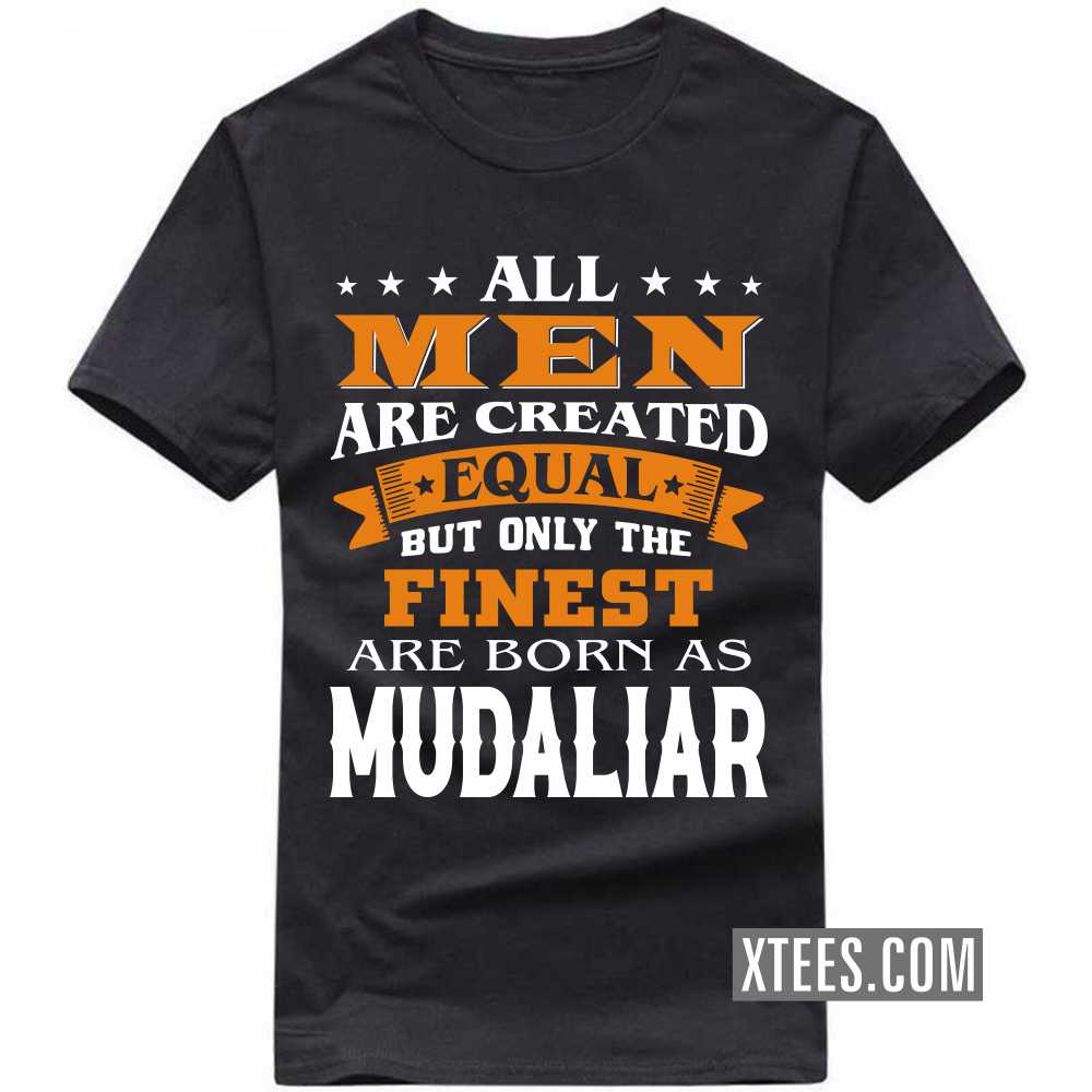 All Men Are Created Equal But Only The Finest Are Born As Mudaliars Caste Name T-shirt image