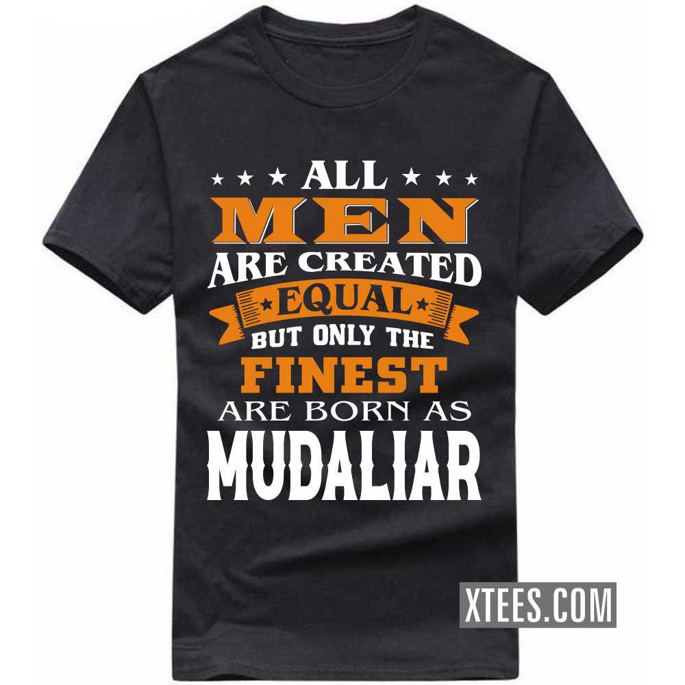 All Men Are Created Equal But Only The Finest Are Born As Mudaliars Caste Name T-shirt image