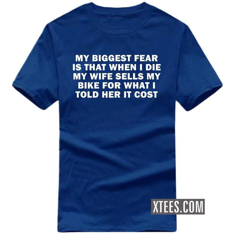 My Biggest Fear Is When I Die My Wife Sells My Bike For What I Told Her It Cost Biker T-shirt India image