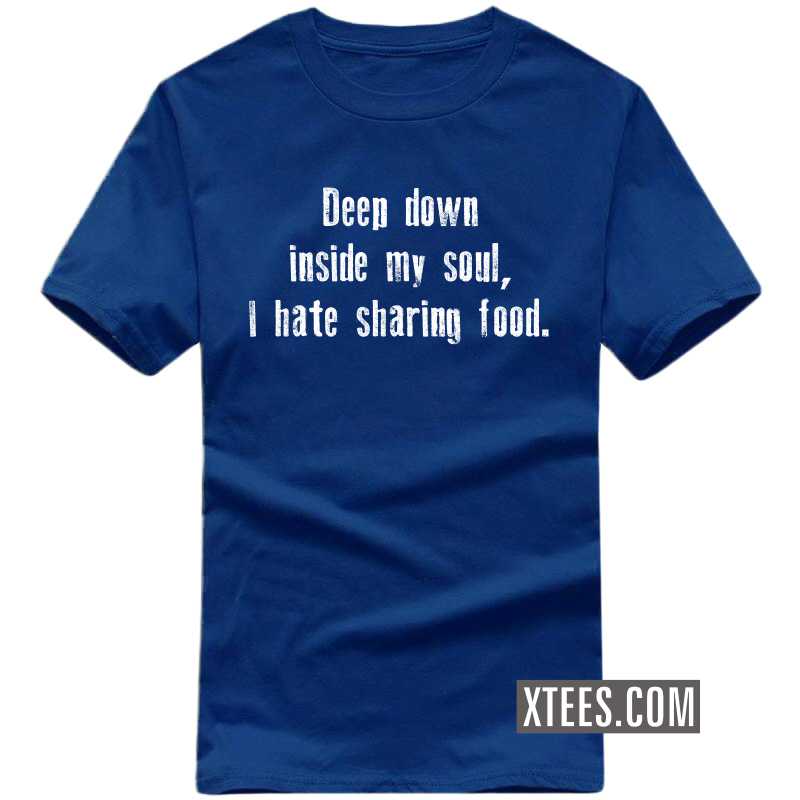 Deep Down Inside My Soul, I Hate Sharing Food T Shirt image