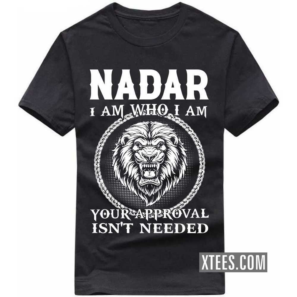 Nadar I Am Who I Am Your Approval Isn't Needed Caste Name T-shirt image