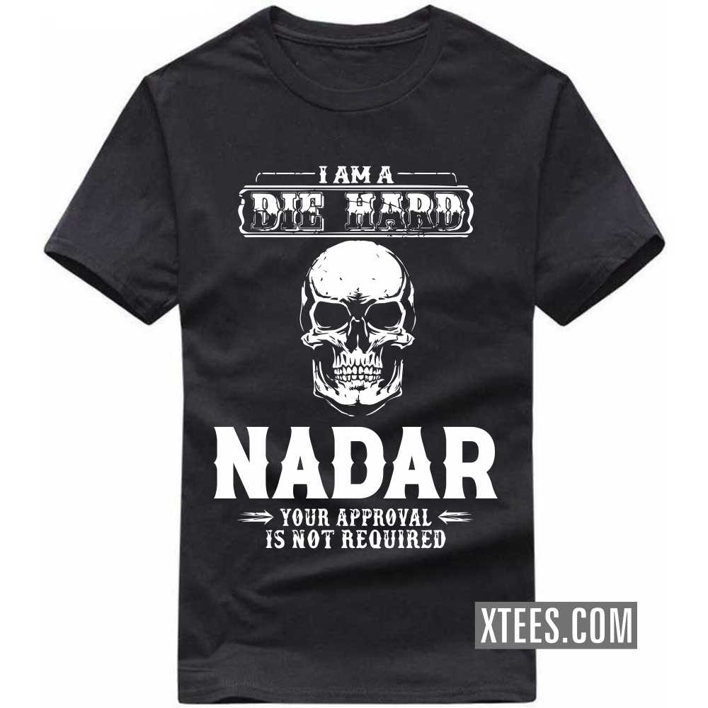 I Am A Die Hard Nadar Your Approval Is Not Required Caste Name T-shirt image