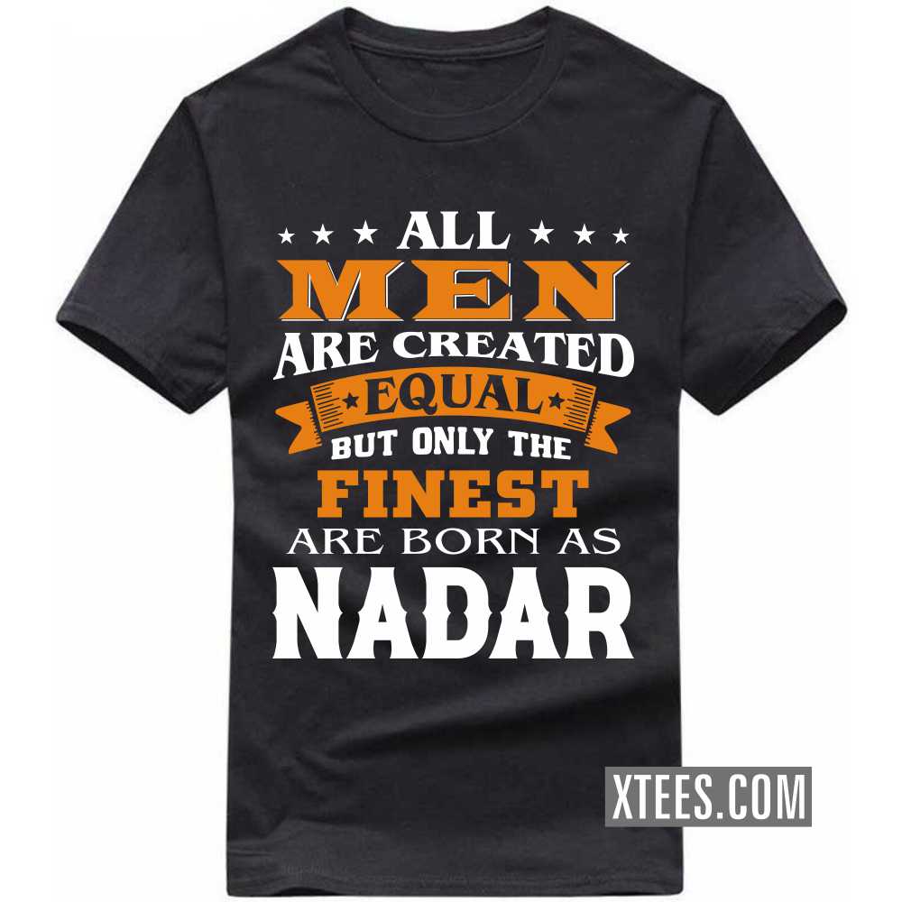 All Men Are Created Equal But Only The Finest Are Born As Nadars Caste Name T-shirt image