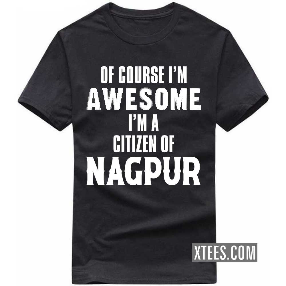 Of Course I'm Awesome I'm A Citizen Of NAGPUR India City T-shirt image