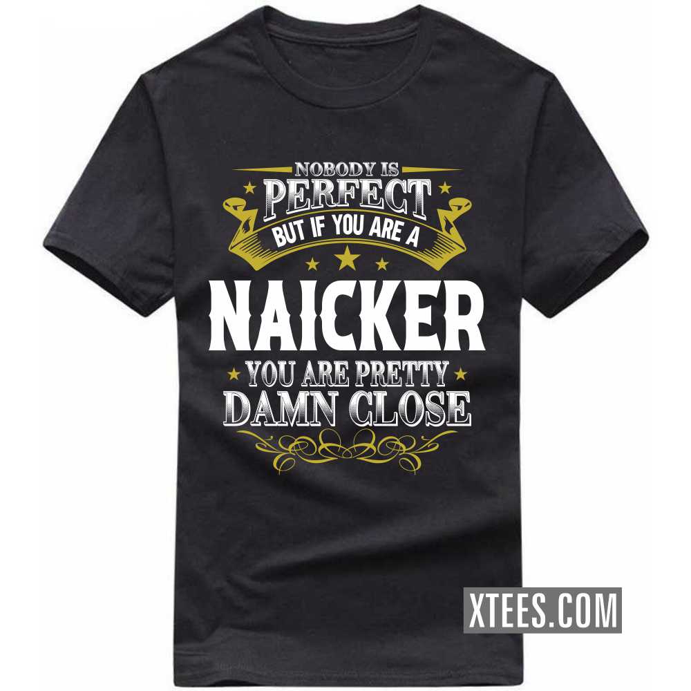 Nobody Is Perfect But If You Are A Naicker You Are Pretty Damn Close Caste Name T-shirt image