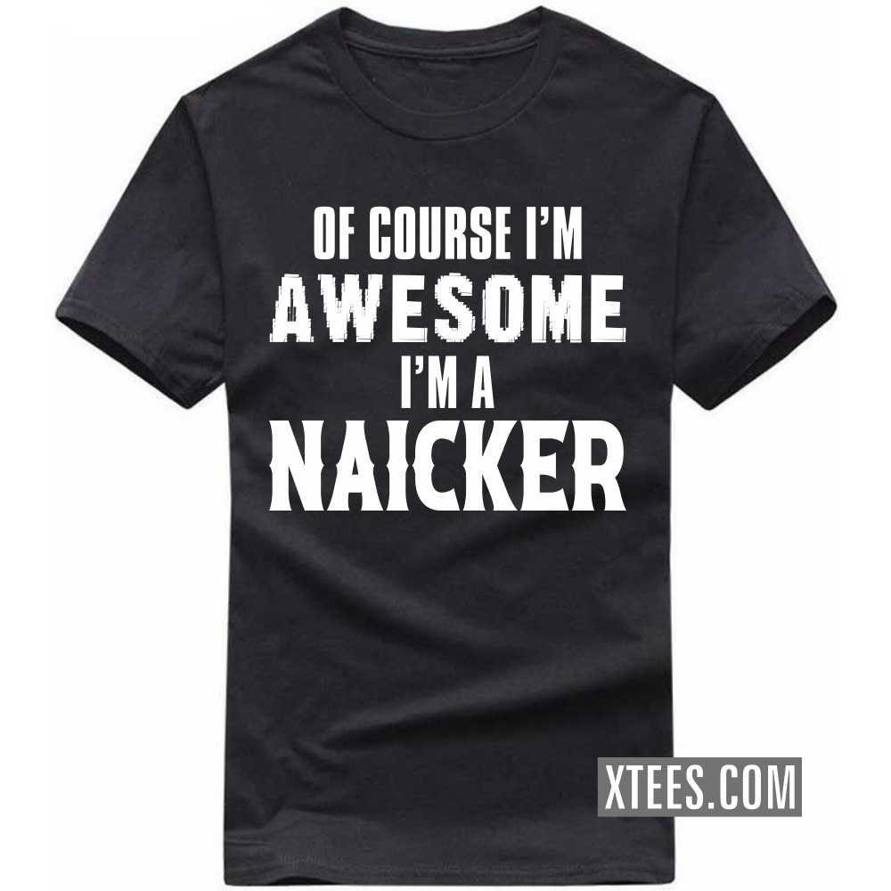 Of Course I'm Awesome I'm A Naicker Caste Name T-shirt image
