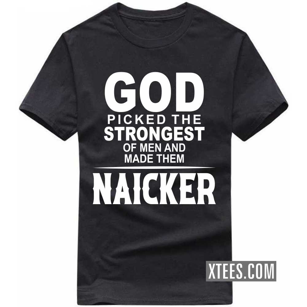 God Picked The Strongest Of Men And Made Them Naickers Caste Name T-shirt image