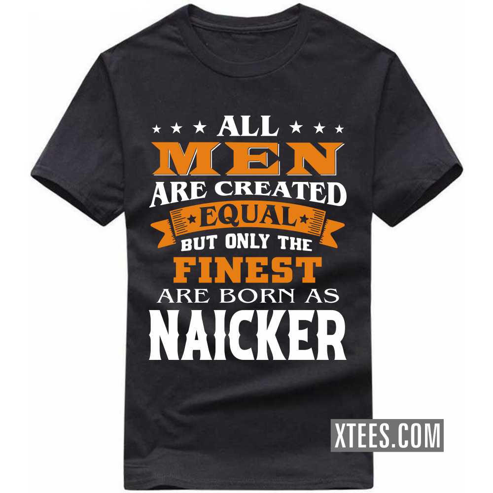 All Men Are Created Equal But Only The Finest Are Born As Naickers Caste Name T-shirt image