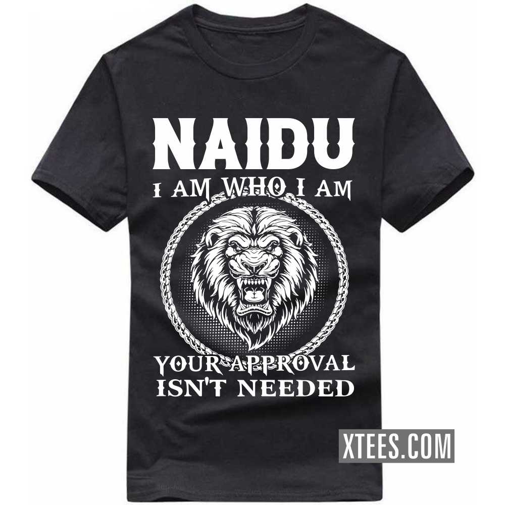 Naidu I Am Who I Am Your Approval Isn't Needed Caste Name T-shirt image