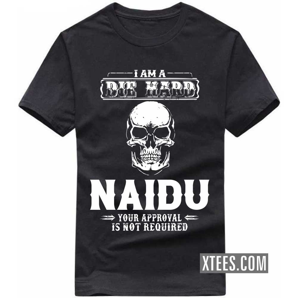 I Am A Die Hard Naidu Your Approval Is Not Required Caste Name T-shirt image