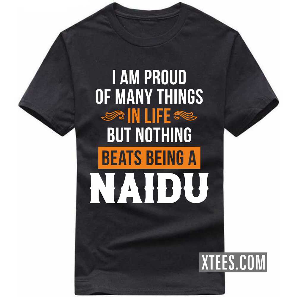 I Am Proud Of Many Things In Life But Nothing Beats Being A Naidu Caste Name T-shirt image