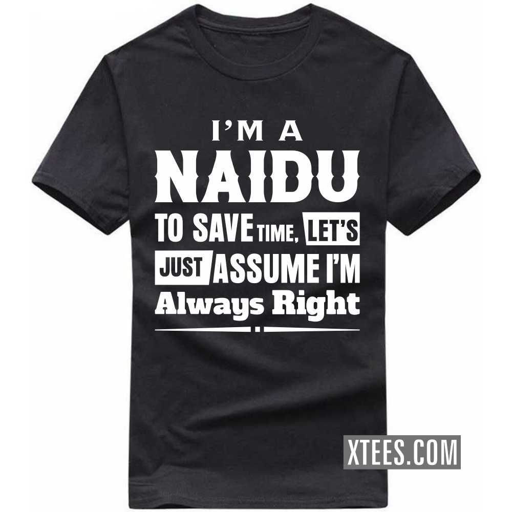 I'm A Naidu To Save Time, Let's Just Assume I'm Always Right Caste Name T-shirt image