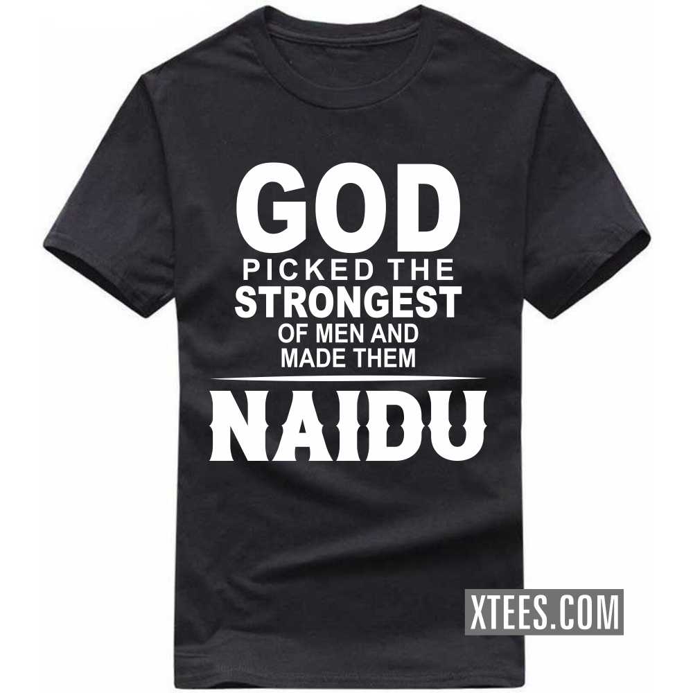 God Picked The Strongest Of Men And Made Them Naidus Caste Name T-shirt image
