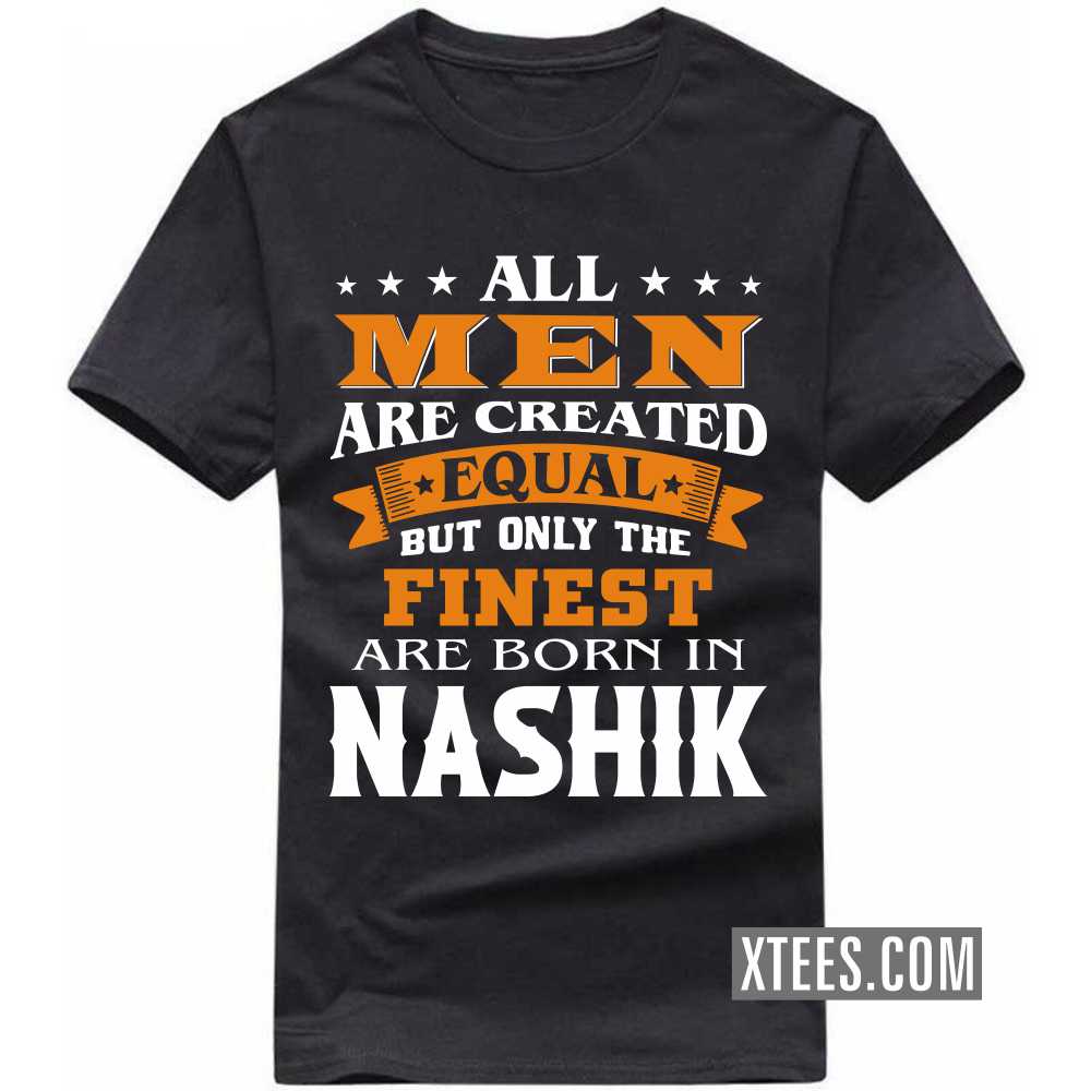 All Men Are Created Equal But Only The Finest Are Born In NASHIK India City T-shirt image