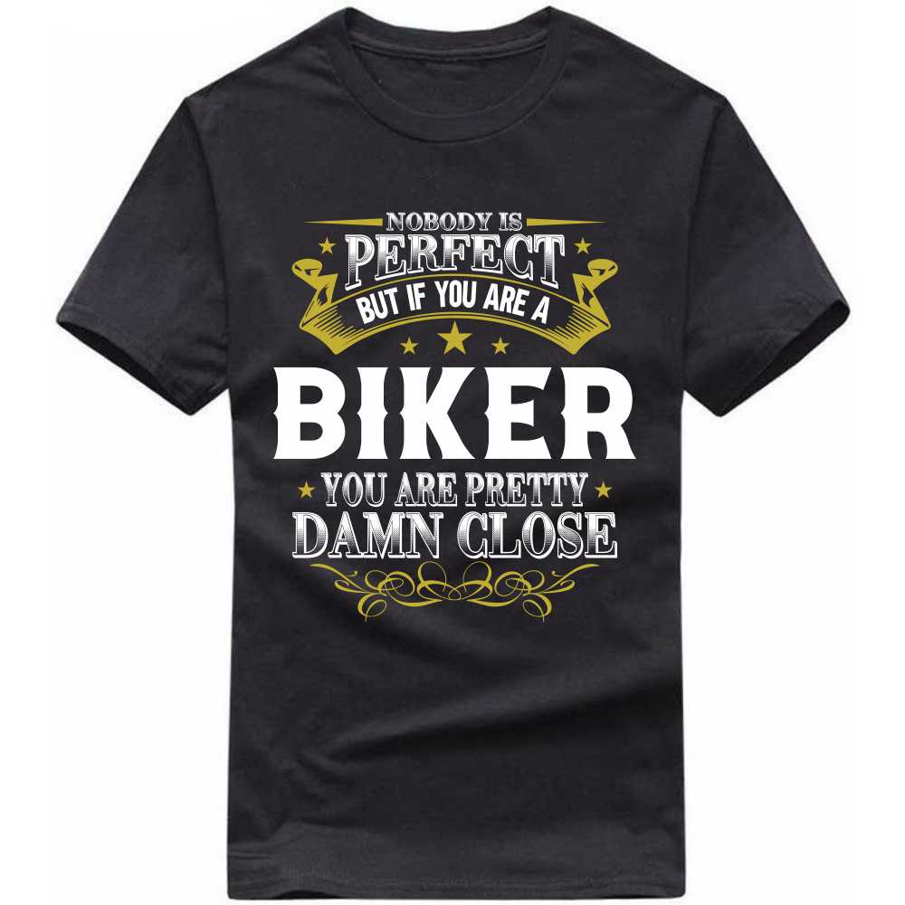 Nobody Is Perfect But If You Are A Biker You Are Pretty Damn Close T-shirt image