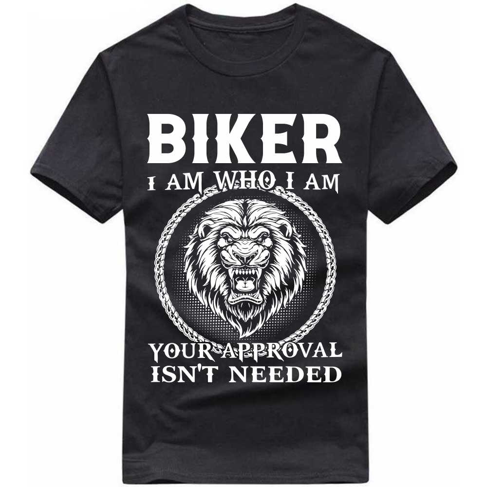 Biker I Am Who I Am Your Approval Isn't Needed T-shirt image