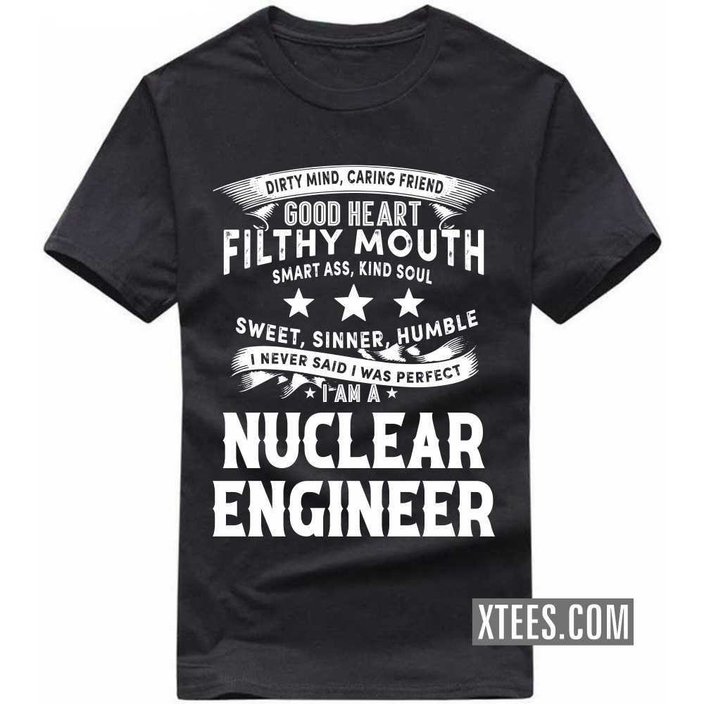 I Never Said I Was Perfect I Am A NUCLEAR ENGINEER Profession T-shirt image