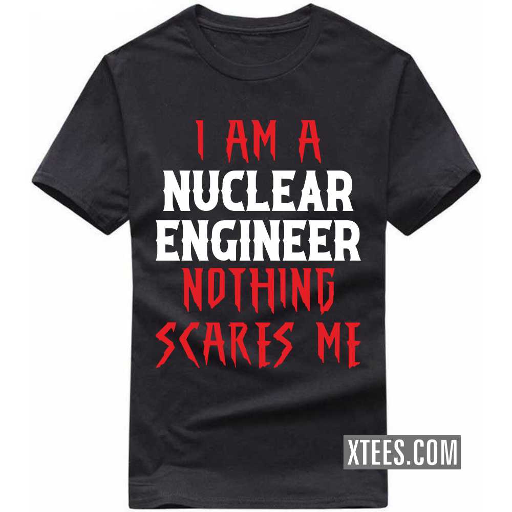I Am A NUCLEAR ENGINEER Nothing Scares Me Profession T-shirt image
