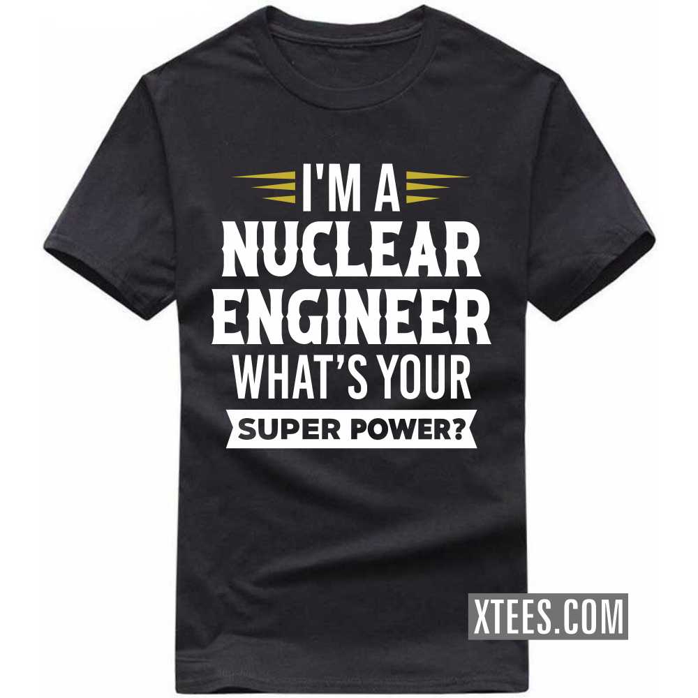 I'm A NUCLEAR ENGINEER What's Your Superpower Profession T-shirt image