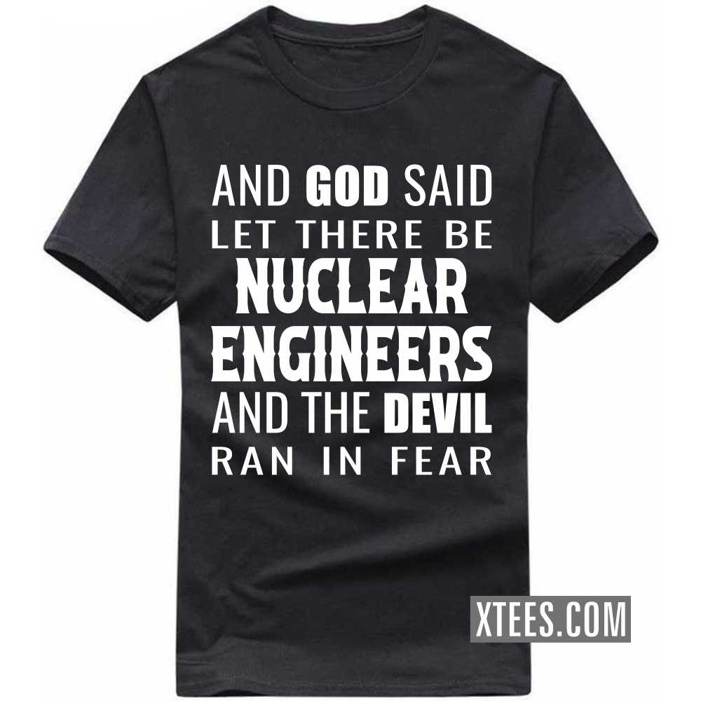 And God Said Let There Be NUCLEAR ENGINEERs And The Devil Ran In Fear Profession T-shirt image