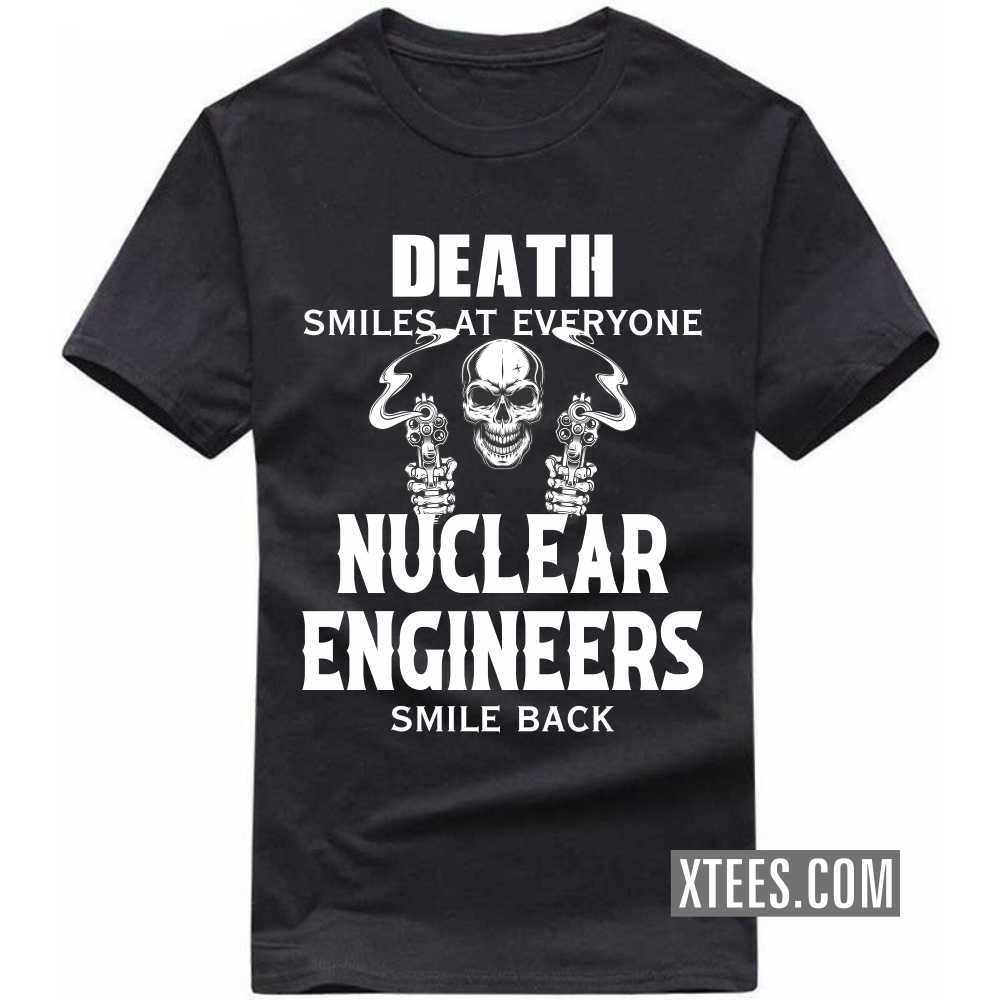 Death Smiles At Everyone NUCLEAR ENGINEERs Smile Back Profession T-shirt image