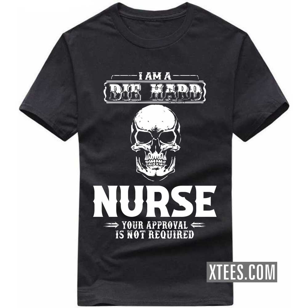 I Am A Die Hard NURSE Your Approval Is Not Required Profession T-shirt image